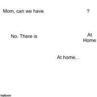 Mom can we have