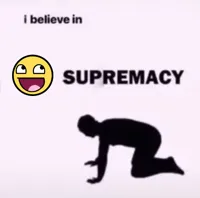 I believe in supremacy