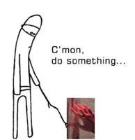c'mon do something