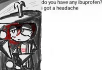 do you have any ibuprofen i have a headache